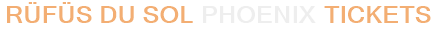 RÜFÜS DU SOL Phoenix Tickets